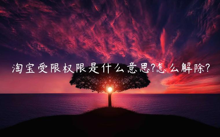 淘寶受限權(quán)限是什么意思?怎么解除?